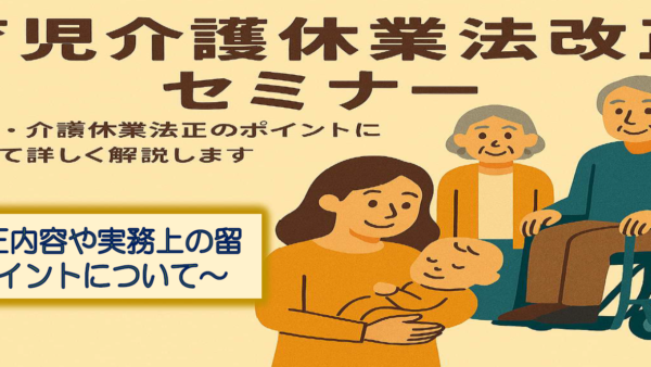 弊社 特定社会保険労務士・藤原が「育児介護休業法改正セミナー」の講師を務めます。
